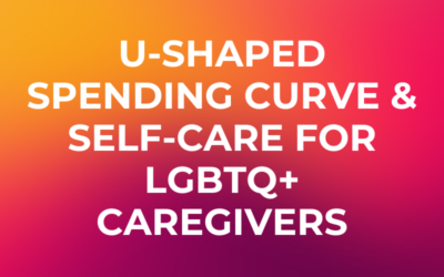 Planning for Retirement’s U-Shaped Spending Curve & Self-Care for LGBTQ+ Caregivers