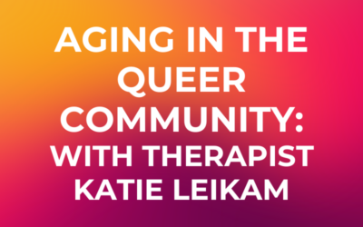 Aging in the Queer Community: A Conversation with Therapist Katie Leikam