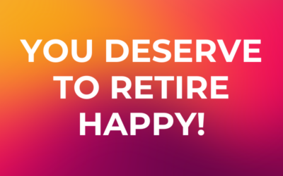 No Matter Who You Are, You Deserve to Retire Happy!