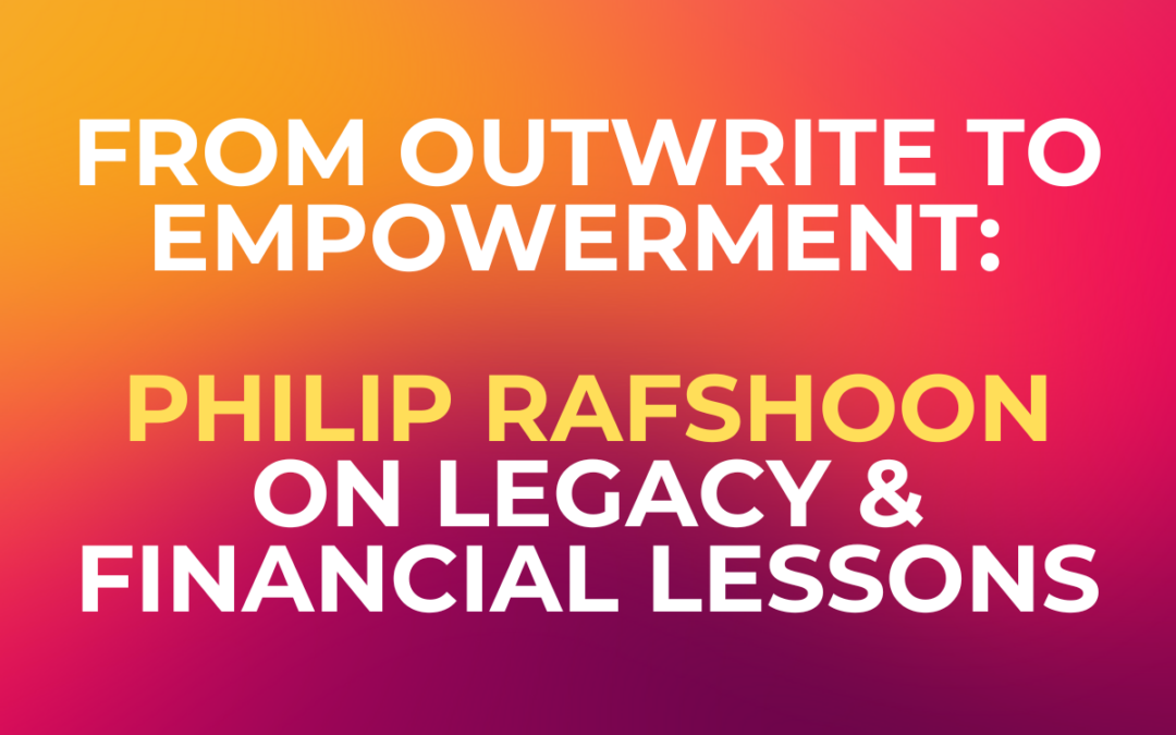 From Outwrite to Empowerment: Philip Rafshoon on Legacy & Financial Lessons