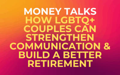 Money Talks: How LGBTQ+ Couples Can Strengthen Communication & Build a Better Retirement