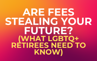 Are Fees Stealing Your Future? What LGBTQ+ Retirees Need to Know