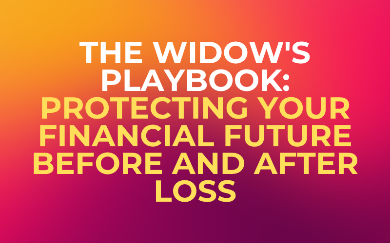 The Widow’s Playbook: Protecting Your Financial Future Before and After Loss