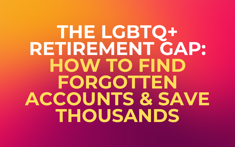 The LGBTQ+ Retirement Gap: How to Find Forgotten Accounts & Save Thousands