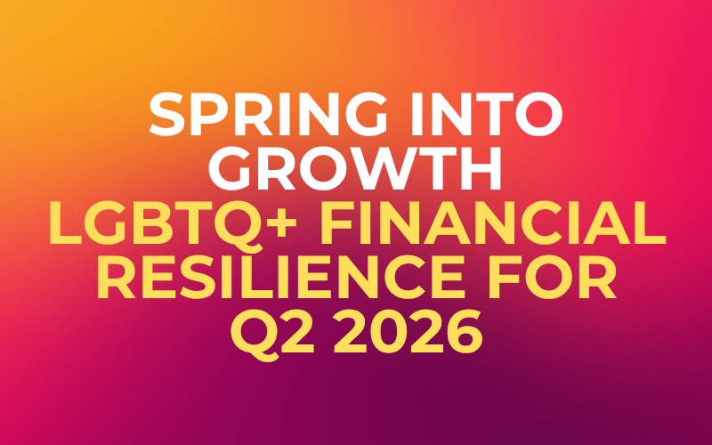 Spring Into Growth: LGBTQ+ Financial Resilience for Q2 2026