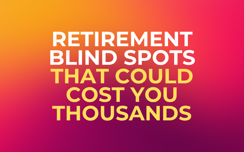 Retirement Blind Spots That Could Cost You Thousands