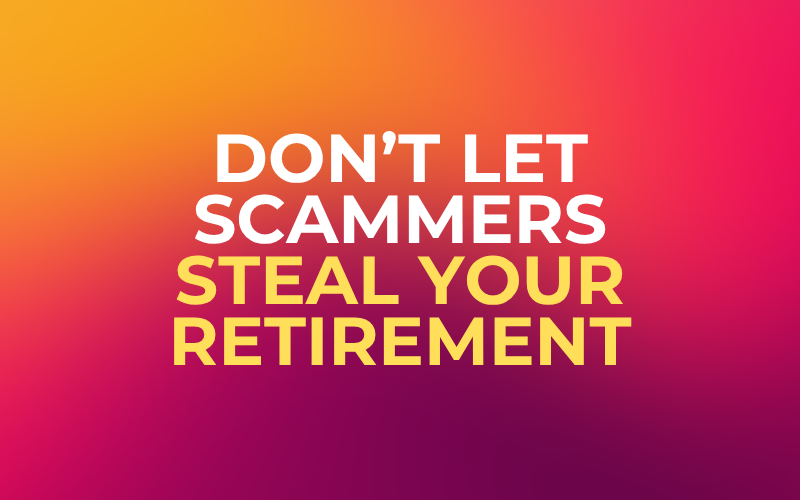 Don’t Let Scammers Steal Your Retirement