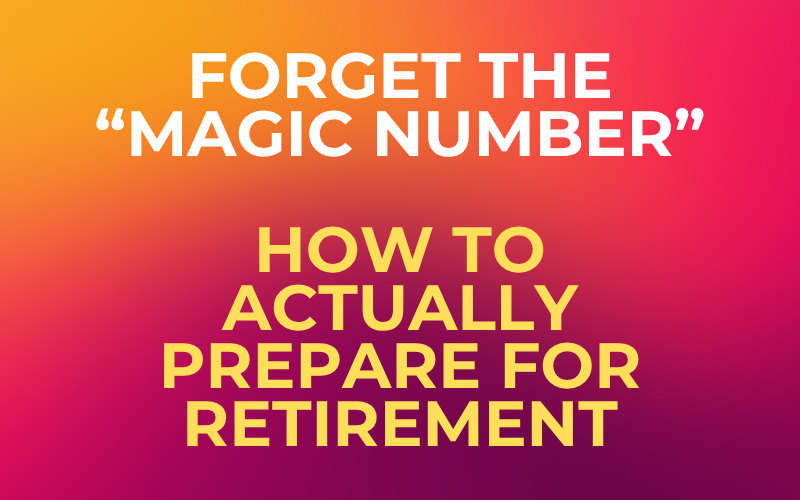 Forget the “Magic Number”: How to Actually Prepare for Retirement