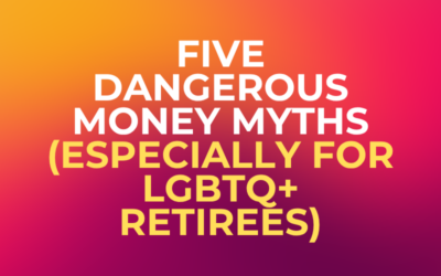 Five Dangerous Money Myths (Especially for LGBTQ+ Retirees)