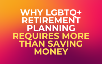 Why LGBTQ+ Retirement Planning Requires More Than Saving Money