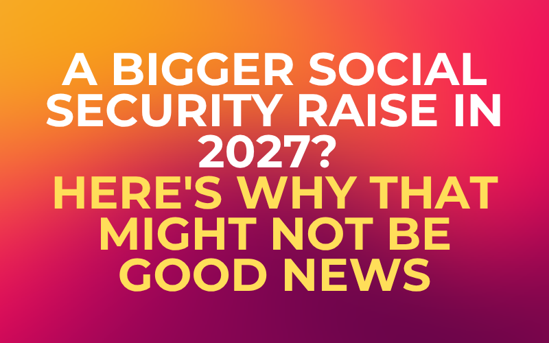 A Bigger Social Security Raise in 2027? Here’s Why That Might Not Be Good News