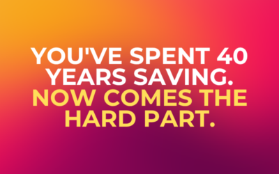 You’ve Spent 40 Years Saving. Now Comes the Hard Part.