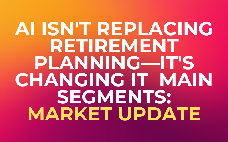 AI Isn’t Replacing Retirement Planning—It’s Changing It Main segments: Market Update