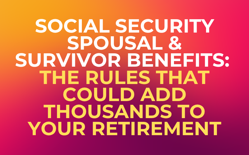 Social Security Spousal & Survivor Benefits: The Rules That Could Add Thousands to Your Retirement