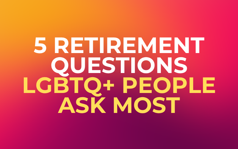 5 Retirement Questions LGBTQ+ People Ask Most